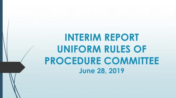 INTERIM REPORT UNIFORM RULES OF PROCEDURE COMMITTEE June 28, 2019
