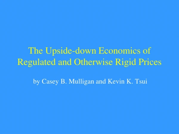 The Upside-down Economics of Regulated and Otherwise Rigid Prices