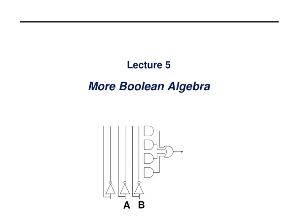 Lecture 5 More Boolean Algebra