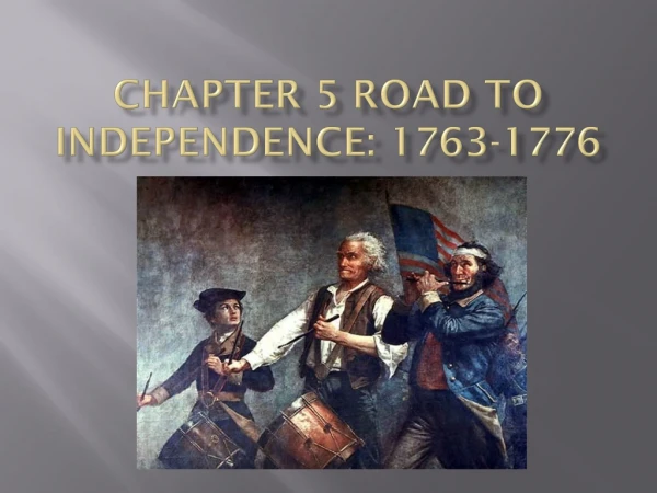 Chapter 5 Road to Independence: 1763-1776