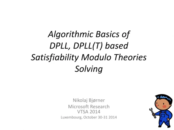 Algorithmic Basics of DPLL, DPLL(T) based Satisfiability Modulo Theories Solving