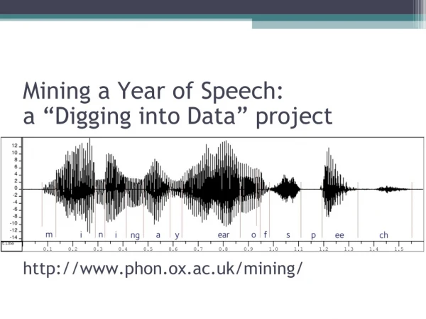Mining a Year of Speech: a “Digging into Data” project phon.ox.ac.uk/mining/