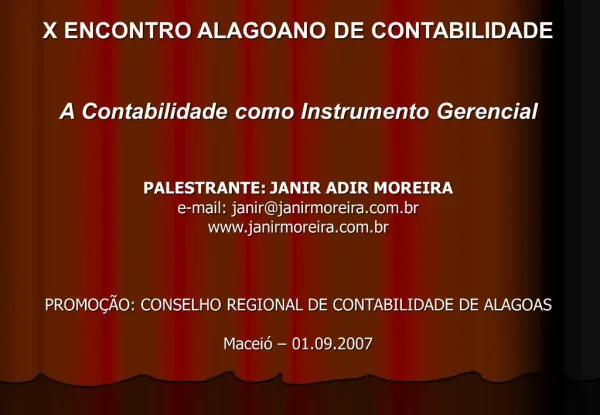 X ENCONTRO ALAGOANO DE CONTABILIDADE A Contabilidade como Instrumento Gerencial PALESTRANTE: JANIR ADIR MOREIRA e-