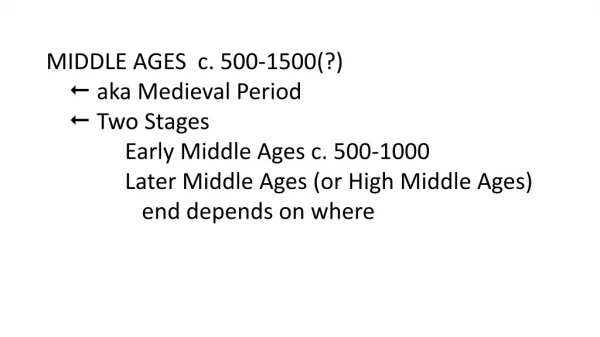 MIDDLE AGES c. 500-1500(?) a ka Medieval Period Two Stages Early Middle Ages c. 500-1000