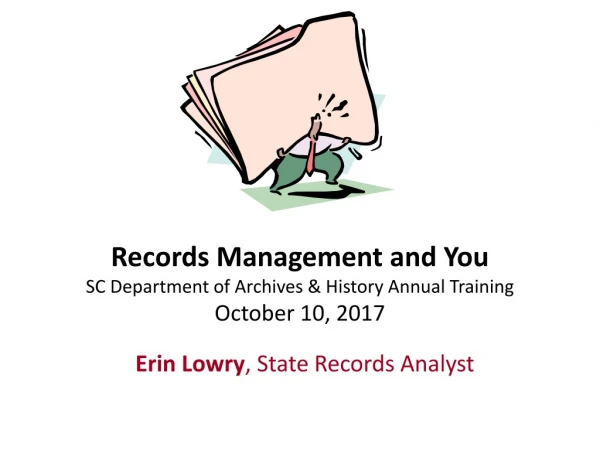 Records Management and You SC Department of Archives &amp; History Annual Training October 10, 2017