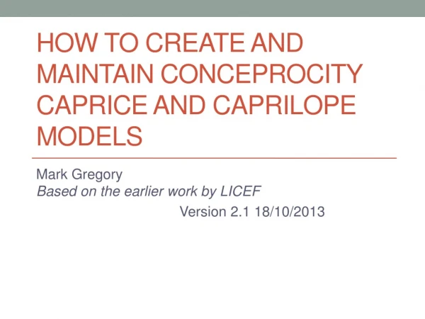 How to create and maintain Conceprocity CAPRICE and CAPRILOPE models