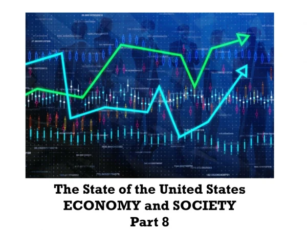 The State of the United States ECONOMY and SOCIETY Part 8