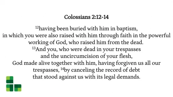 Colossians 2:12-14 12 having been buried with him in baptism,