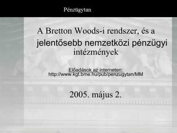 A Bretton Woods-i rendszer, s a jelentosebb nemzetk zi p nz gyi int zm nyek