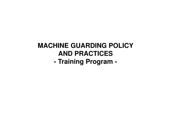 MACHINE GUARDING POLICY AND PRACTICES - Training Program -
