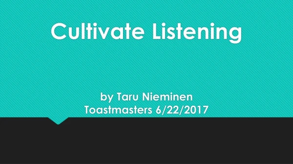 Cultivate Listening by Taru Nieminen Toastmasters 6/22/2017
