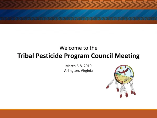 Welcome to the Tribal Pesticide Program Council Meeting March 6-8, 2019 Arlington, Virginia
