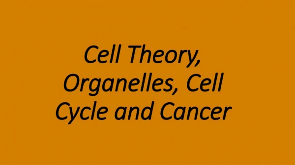 Cell Theory, Organelles, Cell Cycle and Cancer