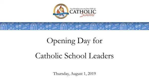 Opening Day for Catholic School Leaders Thursday, August 1, 2019