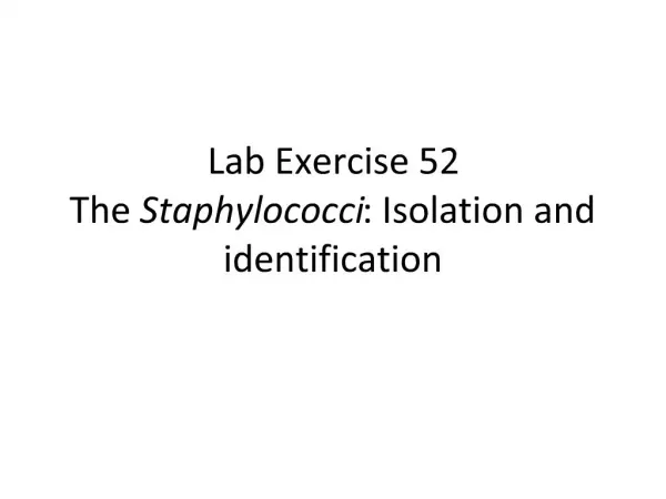 Lab Exercise 52 The Staphylococci: Isolation and identification