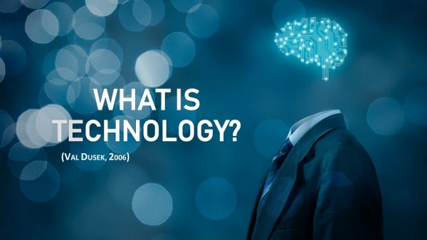 WHAT IS TE CHNOLOGY?