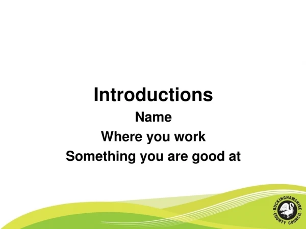 Introductions Name Where you work Something you are good at