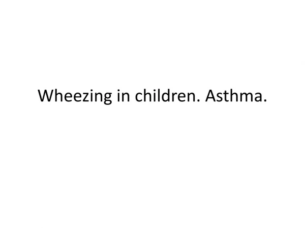Wheezing in children. Asthma.