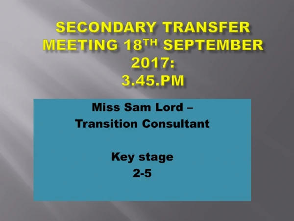 Secondary Transfer Meeting 18 th September 2017: 3.45.pm