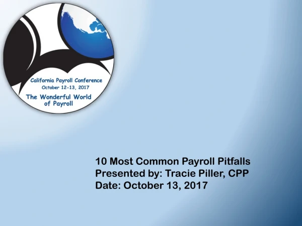 10 Most Common Payroll Pitfalls Presented by : Tracie Piller , CPP Date : October 13, 2017