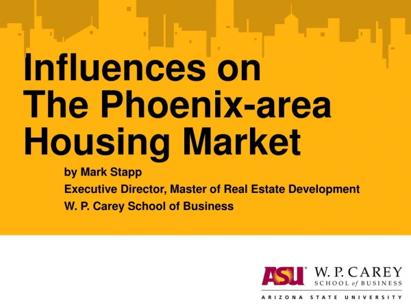 Influences on The Phoenix-area Housing Market by Mark Stapp