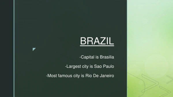 -Capital is Brasilia -Largest city is Sao Paulo -Most famous city is Rio De Janeiro