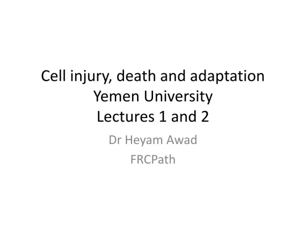 Cell injury, death and adaptation Yemen University Lectures 1 and 2