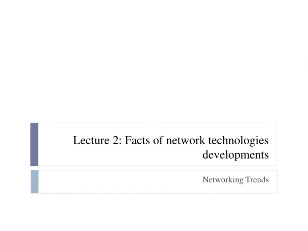 Lecture 2: Facts of network technologies developments