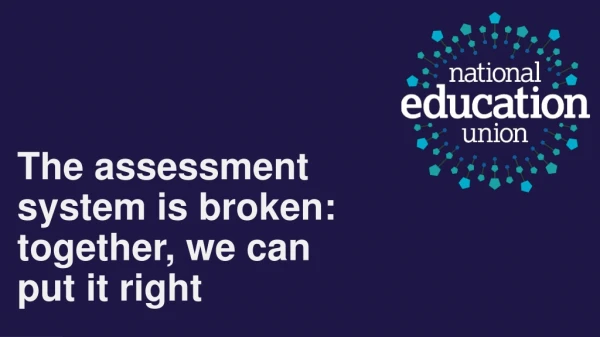 The assessment system is broken: together, we can put it right