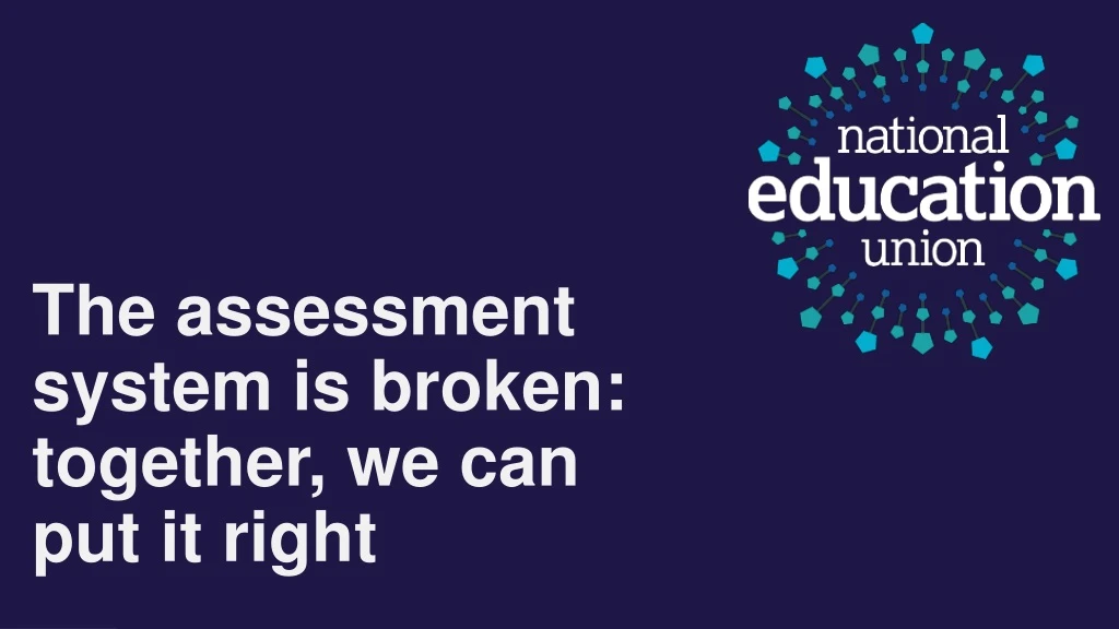 the assessment system is broken together we can put it right