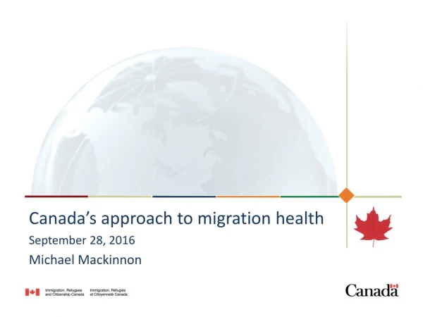 Canada’s approach to migration h ealth September 28, 2016 Michael Mackinnon