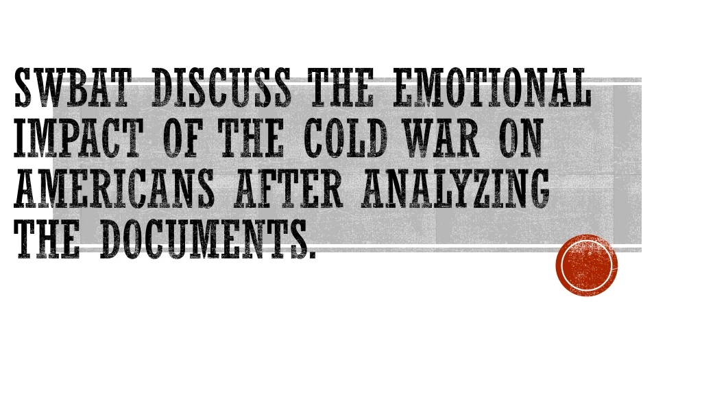 swbat discuss the emotional impact of the cold war on americans after analyzing the documents