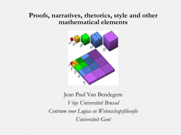 Proofs, narratives, rhetorics , style and other mathematical elements Jean Paul Van Bendegem