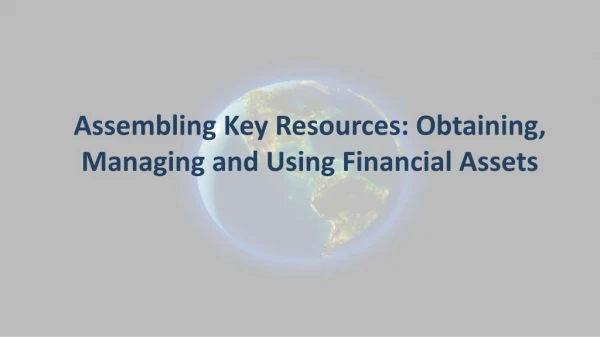 Assembling Key Resources: Obtaining, Managing and Using Financial Assets
