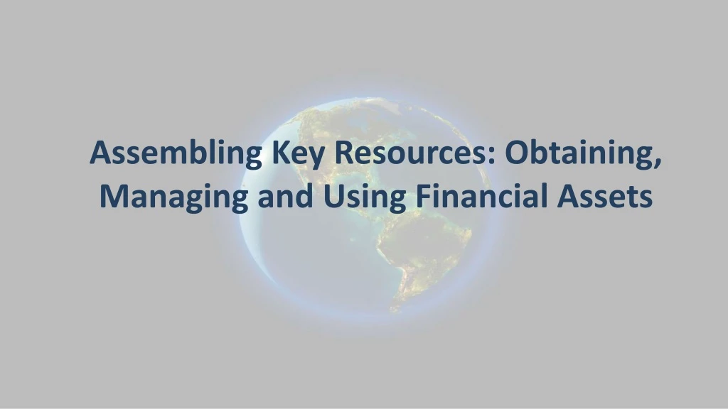 assembling key resources obtaining managing and using financial assets