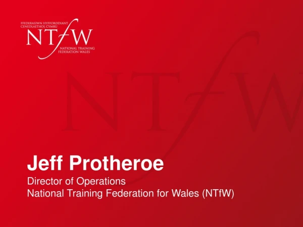 Jeff Protheroe Director of Operations National Training Federation for Wales (NTfW)