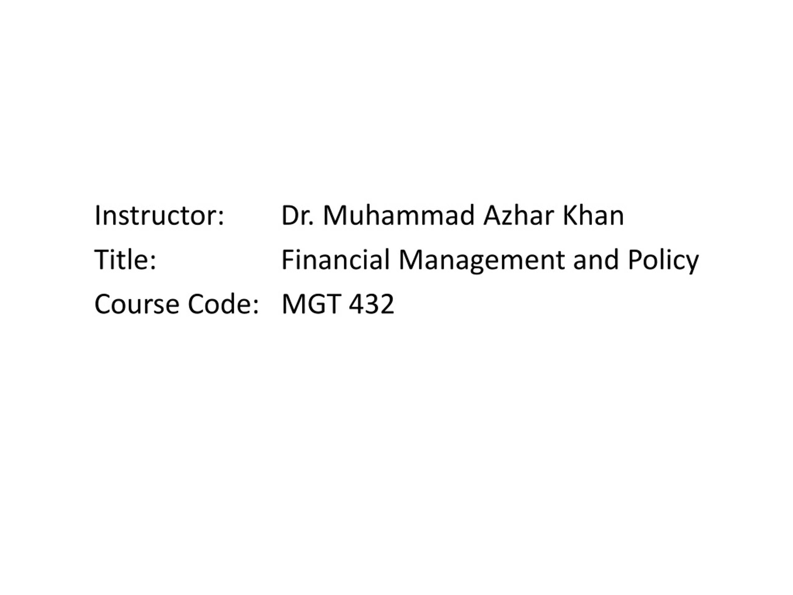 Instructor:	 Dr. Muhammad Azhar Khan Title:		 Financial Management and Policy - slide 1