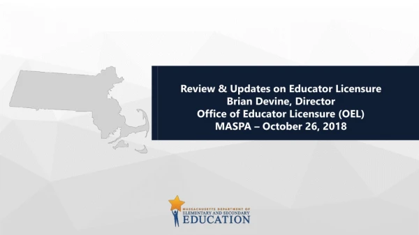 Review &amp; Updates on Educator Licensure Brian Devine, Director Office of Educator Licensure (OEL)