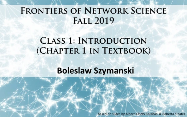 Frontiers of Network Science Fall 2019 Class 1: Introduction (Chapter 1 in Textbook)