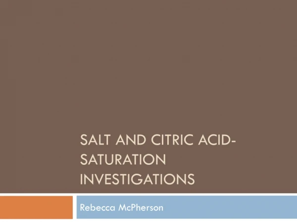 Salt and citric acid- saturation investigations