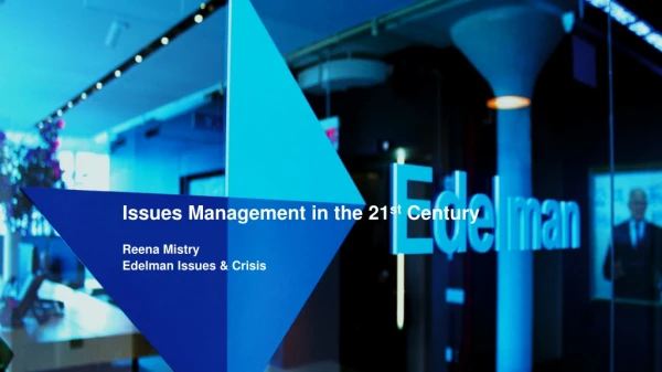 Issues Management in the 21 st Century Reena Mistry Edelman Issues &amp; Crisis