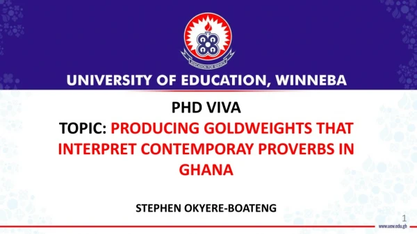 PHD VIVA TOPIC: PRODUCING GOLDWEIGHTS THAT INTERPRET CONTEMPORAY PROVERBS IN GHANA