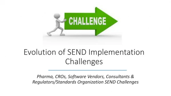 Evolution of SEND Implementation Challenges
