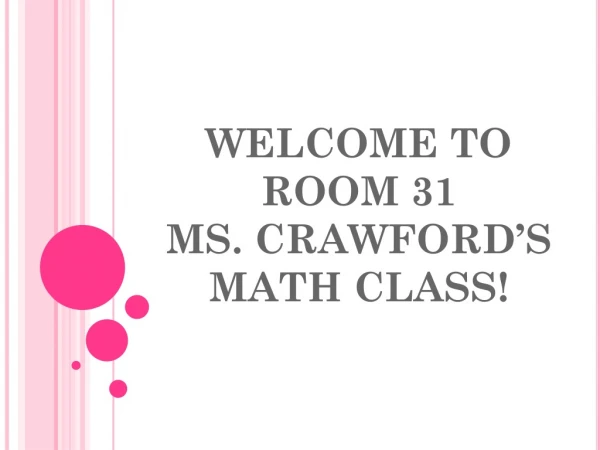 WELCOME TO ROOM 31 MS. CRAWFORD’S MATH CLASS!