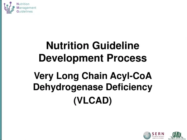 Nutrition Guideline Development Process Very Long Chain Acyl-CoA Dehydrogenase Deficiency (VLCAD)
