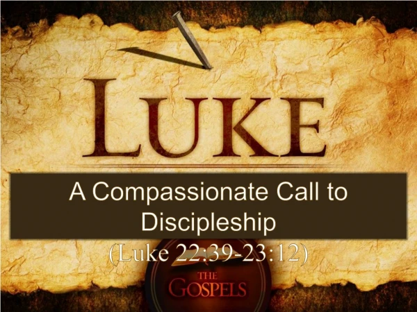 A Compassionate Call to Discipleship (Luke 22:39-23:12)