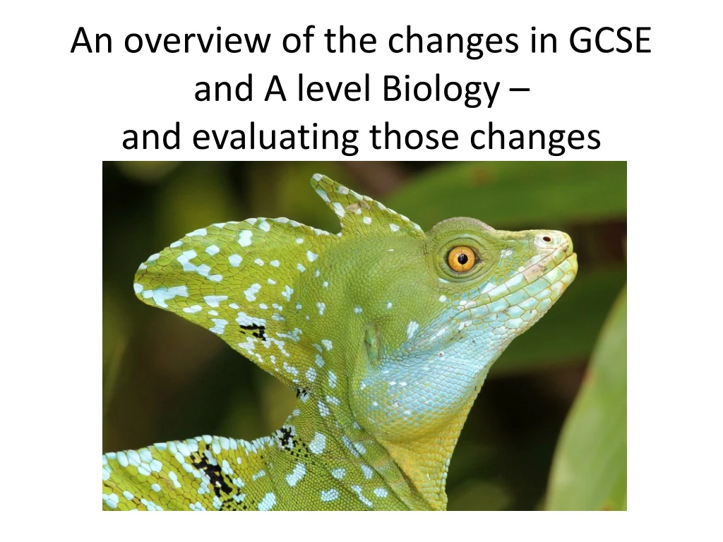 an overview of the changes in gcse and a level biology and evaluating those changes