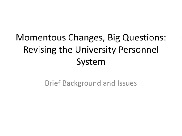 Momentous Changes, Big Questions: Revising the University Personnel System