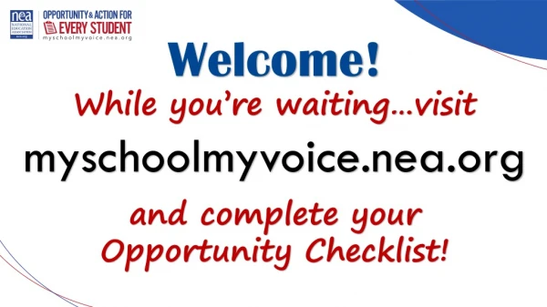 Welcome! While you’re waiting… visit myschoolmyvoice.nea and complete your