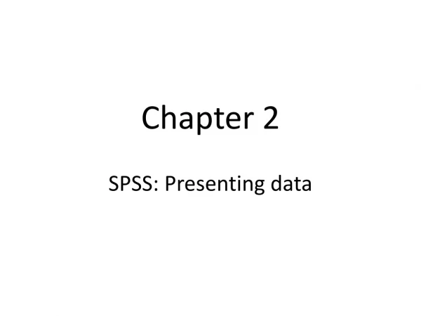 Chapter 2 SPSS: Presenting data